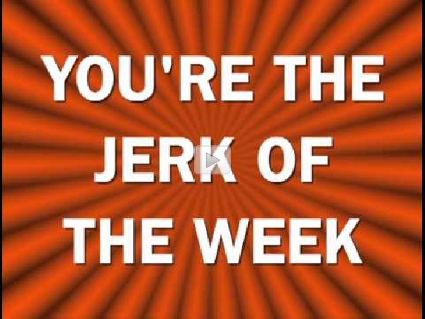 Youre-The-Jerk-Of-The-Week.jpg